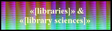 «[libraries]» &
«[library sciences]» 